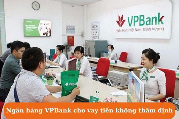 Ngân hàng VPBank cho vay tiền không thẩm định